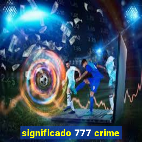 significado 777 crime